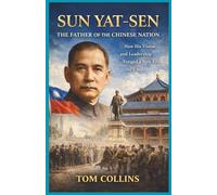 Sun Yat-sen: The Father of the Chinese Nation: How His Vision and Leadership Forged a New Era for China
