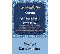 Sunan al-Tirmidhi II (Livres 30 à 37): Testaments, dons, Qadar, Fitan, rêves, témoins, Zuhd, jugement, Riqaq & Wara', paradis, enfer, foi, ... Tafsir, supplication, vertus (traduction)