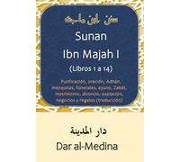 Sunan Ibn Majah I (Libros 1 a 14): Purificación, oración, Adhān, mezquitas, funerales, ayuno, Zakāt, matrimonio, divorcio, expiación, negocios y regalos (traducción)