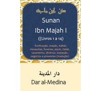 Sunan Ibn Majah I (Livros 1 a 14): Purificação, oração, Adhān, mesquitas, funerais, jejum, Zakāt, casamento, divórcio, expiação, negócios e presentes (tradução)