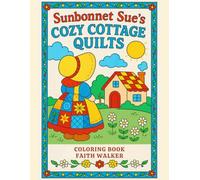 Sunbonnet Sue Cozy Cottage Quilts Adult Coloring Book: A Vintage Quilting and Cottagecore Coloring Book for Adults and Kids With Cozy Home Scenes, ... the timeless spirit of Sunbonnet Sue)