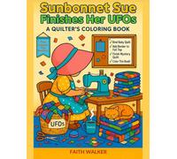 Sunbonnet Sue Finishes Her UFOs Quilting Coloring Book: A Quilter’s Coloring Journey Through her UFO's Unfinished Objects (Sunbonnet Sue Coloring Book ... the timeless spirit of Sunbonnet Sue)