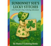 Sunbonnet Sue’s Lucky Stitches: A St. Patrick’s Day Coloring Book Adventure: A Charming Patchwork Coloring Book Celebration of Luck, Shamrocks, Four ... Books: A Collection of Artful Escapes)