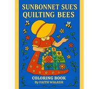 Sunbonnet Sue’s Quilting Bees Adult Quilt Themed Coloring Book: 50 Folk-Inspired Quilt Block Coloring Pages with Bees, Blooms, and Sunbonnet Sue for ... the timeless spirit of Sunbonnet Sue)