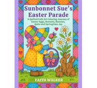 Sunbonnet Sue's Easter Parade Coloring Book: A Quilted Folk Art Coloring Journey of Easter Baskets, Eggs, Bonnets, Bunnies, Quilts and Springtime Joy ... the timeless spirit of Sunbonnet Sue)