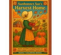 Sunbonnet Sue's Harvest Home Coloring Book: A Farmhouse Fall Coloring Book of Quilts, Traditions, Pumpkins, and Country Charm with Sunbonnet Sue in ... Books: A Collection of Artful Escapes)