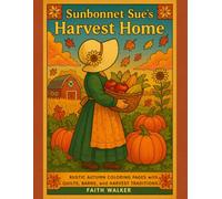 Sunbonnet Sue's Harvest Home Coloring Book: A Farmhouse Fall Coloring Book of Quilts, Traditions, Pumpkins, and Country Charm with Sunbonnet Sue in ... the timeless spirit of Sunbonnet Sue)