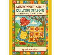 Sunbonnet Sue's Quilting Seasons A Vintage Coloring Book: Quilt Lover’s Adult Coloring Book with Charming Seasonal Scenes and Traditional Designs ... the timeless spirit of Sunbonnet Sue)