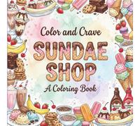 Sundae Shop: Coloring Book for Ice Cream Lovers, Adults and Kids, Rich and Detailed for Foodies and Relaxation Featuring a Variety of Sundaes, Milkshakes and Toppings