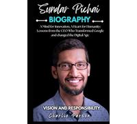 SUNDAR PICHAI BIOGRAPHY: A Mind for Innovation, A Heart for Humanity: Lessons from the CEO Who Transformed Google and changed the Digital Age