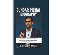 SUNDAR PICHAI BIOGRAPHY: An Icon's Rise to the Top of the Digital World From Chennai’s Classrooms to Silicon Valley’s Boardrooms