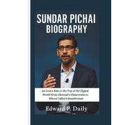SUNDAR PICHAI BIOGRAPHY: An Icon's Rise to the Top of the Digital World From Chennai’s Classrooms to Silicon Valley’s Boardrooms