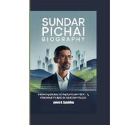 SUNDAR PICHAI BIOGRAPHY: From Madurai to Mountain View - A Visionary’s Rise in Silicon Valley