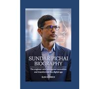 SUNDAR PICHAI BIOGRAPHY: The Engineer Who Reimagined Innovation and Transformed the Digital Age