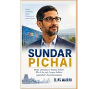 Sundar Pichai: From Chennai to Silicon Valley: The Life and Career Behind Alphabet’s Transformation