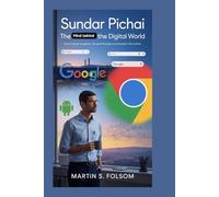 SUNDAR PICHAI: The Mind Behind the Digital World: How a Quiet Engineer Shaped Google and Modern Life Online