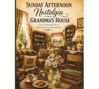 Sunday Afternoon Nostalgia: Grandma’s House - A Cozy Colouring Book of Timeless Memories and Simple Joys