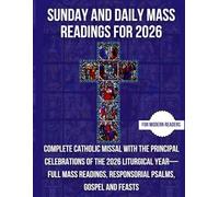 SUNDAY AND DAILY MASS READINGS FOR 2026: Complete Catholic Missal With The Principal Celebrations Of The 2026 Liturgical Year- Full Mass Readings, ... And Feasts (catholic mass reading 2026)