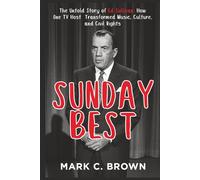 Sunday Best: The Untold Story of Ed Sullivan: How One TV Host Transformed Music, Culture, and Civil Rights