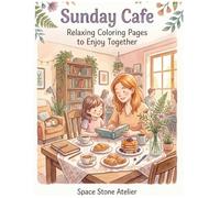 Sunday Cafe: Relaxing Coloring Pages to Enjoy Together: Cozy Food, Cute Cafes, Sweet Treats & Stress Relief Coloring Book for Adults and Teens