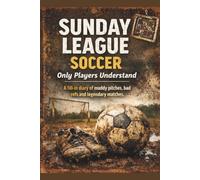 Sunday League Soccer - Only Players Understand: A fill-in diary of muddy pitches, bad refs and unforgettable matches