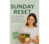 Sunday Reset: The 8-Week Mindful Meal Prep Method to End Kitchen Chaos and Find Food Freedom