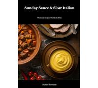 Sunday Sauce and Slow Italian: Traditional Weekend Recipes for Authentic Italian Comfort Food: 26 Soul-Warming Family Recipes from Nonna's Kitchen - ... and More (Italian Kitchen for the World)