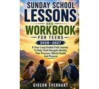 SUNDAY SCHOOL LESSONS AND WORKBOOK FOR TEENS 2026-2027: A Year-Long Guided Faith Journey To Help Youth Navigate Identity, Peer Pressure, Mental Health, And Purpose