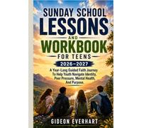 SUNDAY SCHOOL LESSONS AND WORKBOOK FOR TEENS 2026-2027: A Year-Long Guided Faith Journey To Help Youth Navigate Identity, Peer Pressure, Mental Health, And Purpose