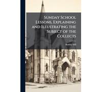 Sunday School Lessons, Explaining and Illustrating the Subject of the Collects