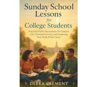 Sunday School Lessons for College Students: Practical Faith Discussions for Campus Life, Personal Growth, and Deepening Your Walk with Christ