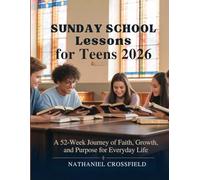 SUNDAY SCHOOL LESSONS FOR TEENS 2026: A 52-Week Journey of Faith Growth and Purpose for Everyday Life (FAITH FOR EVERYDAY LIVING)