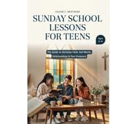 Sunday School Lessons For Teens Ages 13-19 Year Olds: The Guide to Christian Faith, Self-worth, Relationships and Peer Pressure