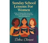 Sunday School Lessons for Women: A Year of Weekly Bible Study and Prayers for Spiritual Growth and Daily Encouragement