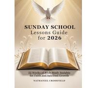 SUNDAY SCHOOL LESSONS GUIDE FOR 2026: 52 Weeks of Bible Study Insights for Faith and Spiritual Growth (FAITH FOR EVERYDAY LIVING)