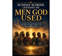 Sunday School Lessons of Men God Used: 12 Sunday School Lessons From the Strengths, Struggles, Failures, and Faith of Biblical Men
