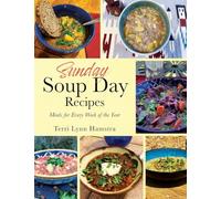 Sunday Soup Day Recipes: Meals for Every Week of the Year