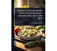 Sunday Suppers; Being Fifty-Four Chafing-Dish Recipes, Old and New