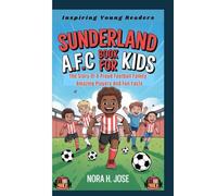 SUNDERLAND A.F.C BOOK FOR KIDS: The Story Of A Proud Football Family - Amazing Players And Fun Facts (Inspiring Young Readers)
