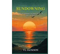 Sundowning: Survival Techniques for When You Are on Your Last Nerve (What We Never Planned for, Caretaking a Loved One with Dementia)