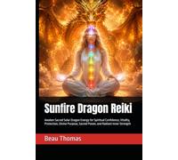 Sunfire Dragon Reiki: Awaken Sacred Solar Dragon Energy for Spiritual Confidence, Vitality, Protection, Divine Purpose, Sacred Power, and Radiant Inner Strength (Dragon Spirituality)