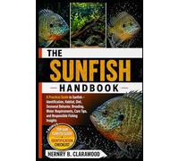 SUNFISH HANDBOOK: A Practical Guide to Sunfish - Identification, Habitat, Diet, Seasonal Behavior, Breeding, Water Requirements, Care Tips, and Responsible Fishing Insights
