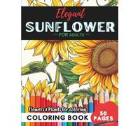 Sunflower Coloring Book for Adults: 50 pages to immerse yourself in calming petals (Flowers and Trees Coloring Books for Adults)
