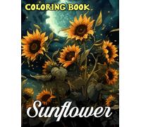 Sunflower Coloring Book: Perfect for garden lovers-capture the beauty of sunflowers in bloom with every coloring page!
