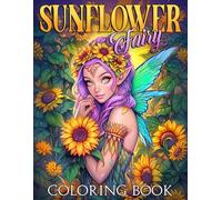 Sunflower Fairy Coloring Book: Magical Heroines Art Highlighting Radiant Blooms in Dreamy Designs - A Delightful Coloring Escape for Every Age Seeking Calm and Cheer