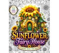 Sunflower Fairy House Coloring Book for Adults: Cozy Fantasy Coloring Book with 50 Magical Sunflower Cottages, Enchanted Fairy Homes, Whimsical ... Escapes and Mindful Coloring Pages