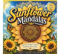 Sunflower Mandalas Beautiful Sunflower Designs to Color, Relax & Unwind: A Relaxing Adult Coloring Book Featuring Beautiful Sunflower Designs & Intricate Mandalas