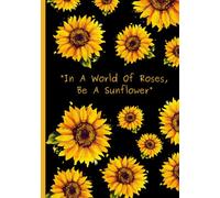 Sunflower Notebook : In A World Of Roses, Be A Sunflower : 7 X 10 : Notebook For Sunflower Lovers: Funny Gift Idea For Someone Named Kim