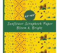 Sunflower Scrapbook Paper Bloom & Bright: 40 Hand Painted Sunflower Paper, Blooming Flowers, Garden Bees, Butterflies, Green Leaves, Tuscany Inspired ... Card Making, DIY Crafts, Handmade Gifts, Bees