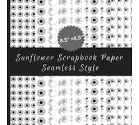 Sunflower Scrapbook Paper Seamless Style: 40 Hand Drawn Sunflower Paper Designs, Botanical Sketches, Crosshatched Illustrations, Floral Line Art, ... Collages, Handmade Projects, Seamless Style